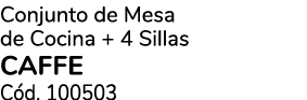 Conjunto de Mesa de Cocina + 4 Sillas CAFFE C d. 100503