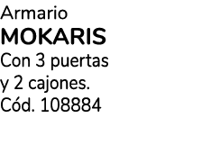Armario MOKARIS Con 3 puertas y 2 cajones. C d. 108884