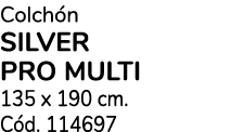Colch n SILVER PRO MULTI 135 x 190 cm. C d. 114697