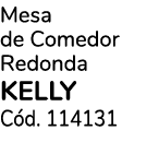 Mesa de Comedor Redonda KELLY C d. 114131