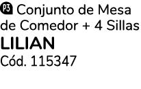￼ Conjunto de Mesa de Comedor + 4 Sillas LILIAN C d. 115347