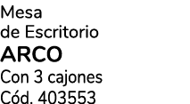 Mesa de Escritorio arco Con 3 cajones C d. 403553 