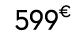 599€ 00