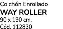 Colch n Enrollado way roller 90 x 190 cm. C d. 112830