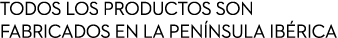 Todos los productos son fabricados en la pen nsula ib rica