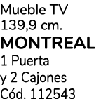 Mueble TV 139,9 cm. MONTREAL 1 Puerta y 2 Cajones C d. 112543