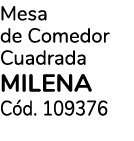 Mesa de Comedor Cuadrada MILENA C d. 109376