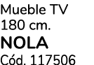 Mueble TV 180 cm. NOLA C d. 117506