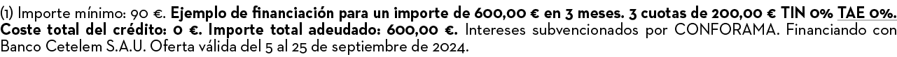 (1) Importe m nimo: 90 €. Ejemplo de financiaci n para un importe de 600,00 € en 3 meses. 3 cuotas de 200,00 € TIN 0%...