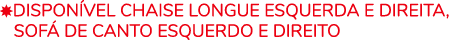  Dispon vel CHAISE LONGUE esquerda e direita,   sof  de CANTO ESQUERDO E DIREITO