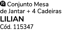  Conjunto Mesa de Jantar + 4 Cadeiras LILIAN C d. 115347