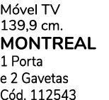 M vel TV 139,9 cm. MONTREAL 1 Porta e 2 Gavetas C d. 112543