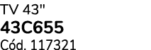 TV 43\“ 43C655 C d. 117321