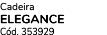 Cadeira ELEGANCE C d. 353929