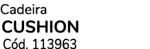 Cadeira CUSHION C d. 113963