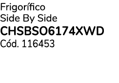 Frigor fico Side By Side CHSBSO6174XWD C d. 116453