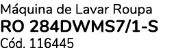 M quina de Lavar Roupa RO 284DWMS7/1-S C d. 116445