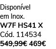 Dispon vel em Inox. W7F HS41 X C d. 114534 549,99€ 469€
