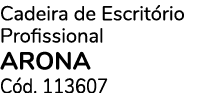 Cadeira de Escrit rio Profissional arona C d. 113607