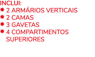 Inclui: 2 ARM RIOS VERTICAIS  2 Camas  3 GAVETAS  4 COMPARTIMENTOS  SUPERIORES 