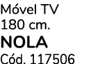 M vel TV 180 cm. NOLA C d. 117506
