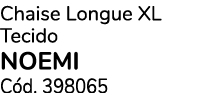 Chaise Longue XL Tecido NOEMI C d. 398065
