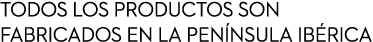 Todos los productos son fabricados en la pen nsula ib rica