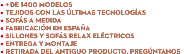 • + de 1400 modelos • Tejidos con las ltimas tecnolog as • Sof s a medida • Fabricaci n en Espa a • Sillones y sof s...