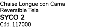 Chaise Longue con Cama Reversible Tela SYCO 2 C d. 117000