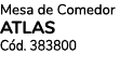 Mesa de Comedor ATLAS C d. 383800