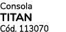 Consola TITAN C d. 113070 