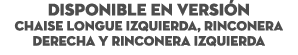 DISPONIBLE EN Versi n Chaise Longue Izquierda, Rinconera derecha y rinconera izquierda