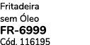 Fritadeira sem leo FR 6999 C d. 116195
