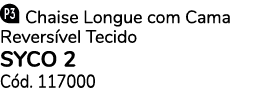 ￼ Chaise Longue com Cama Revers vel Tecido SYCO 2 C d. 117000