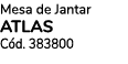 Mesa de Jantar ATLAS C d. 383800