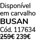 Dispon vel em carvalho BUSAN C d. 117634 259€ 239€