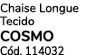 Chaise Longue Tecido COSMO C d. 114032