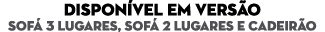 DISPON VEL EM VERS O Sof 3 lugares, Sof  2 lugares e cadeir o