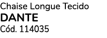 Chaise Longue Tecido DANTE C d. 114035