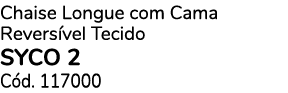 Chaise Longue com Cama Revers vel Tecido SYCO 2 C d. 117000