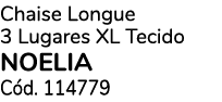 Chaise Longue 3 Lugares XL Tecido NOELIA C d. 114779
