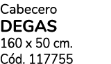 Cabecero degas 160 x 50 cm. C d. 117755