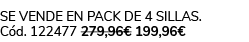 se vende en pack de 4 sillas. C d. 122477 279,96€ 199,96€
