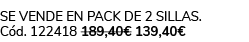 se vende en pack de 2 sillas. C d. 122418 189,40€ 139,40€