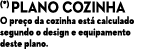 (*) Plano cozinha O pre o da cozinha est calculado segundo o design e equipamento deste plano.