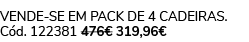 Vende se em pack de 4 Cadeiras. C d. 122381 476€ 319,96€ 