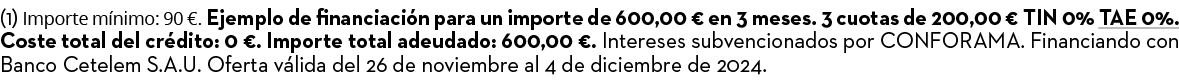 (1) Importe m nimo: 90 €. Ejemplo de financiaci n para un importe de 600,00 € en 3 meses. 3 cuotas de 200,00 € TIN 0%...