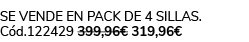 Se vende en pack de 4 sillas. C d.122429 399,96€ 319,96€