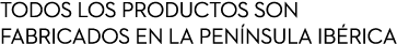 Todos los productos son fabricados en la pen nsula ib rica