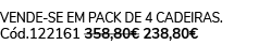 vende se em pack de 4 cadeiras. C d.122161 358,80€ 238,80€ 